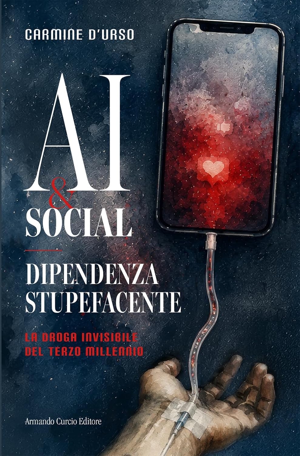 Copertina di «AI & Social, dipendenza stupefacente» di Carmine D’Urso: uno smartphone collegato come una flebo a un braccio.