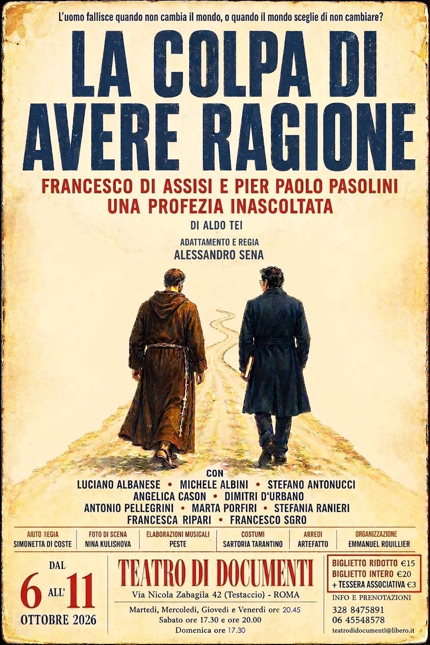 “La colpa di avere ragione. Francesco d’Assisi e Pier Paolo Pasolini. Una profezia inascoltata” al Teatro di Documenti dal 6 all’11 ottobre “La colpa di avere ragione. Francesco d’Assisi e Pier Paolo Pasolini. Una profezia inascoltata” al Teatro di Documenti dal 6 all’11 ottobre